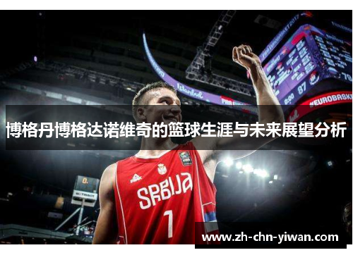 博格丹博格达诺维奇的篮球生涯与未来展望分析